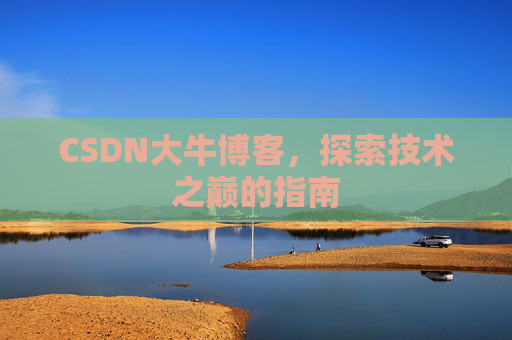 CSDN大牛博客，探索技术之巅的指南